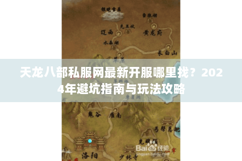 天龙八部私服网最新开服哪里找？2024年避坑指南与玩法攻略