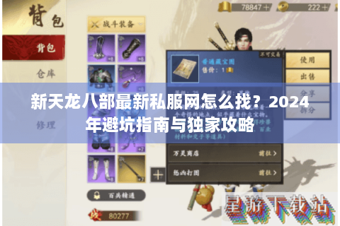 新天龙八部最新私服网怎么找？2024年避坑指南与独家攻略