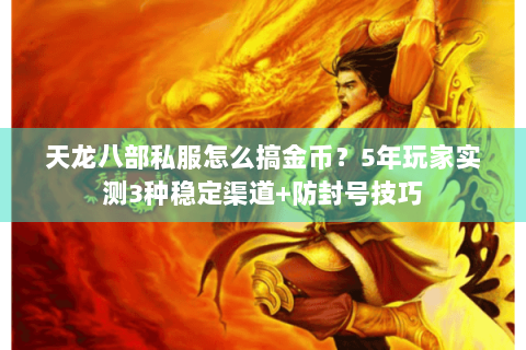 天龙八部私服怎么搞金币？5年玩家实测3种稳定渠道+防封号技巧