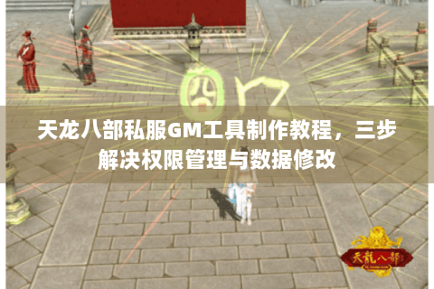 天龙八部私服GM工具制作教程，三步解决权限管理与数据修改
