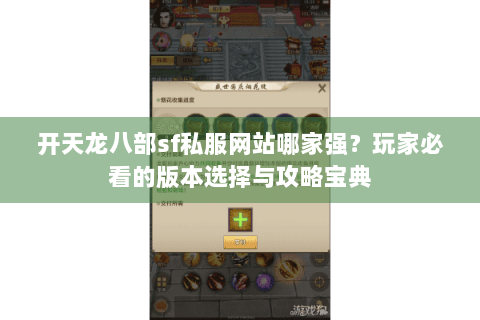 开天龙八部sf私服网站哪家强？玩家必看的版本选择与攻略宝典