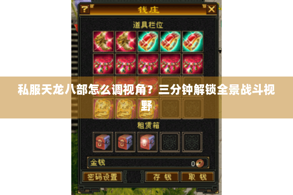 私服天龙八部怎么调视角？三分钟解锁全景战斗视野