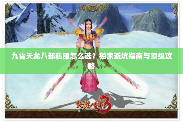九霄天龙八部私服怎么选？独家避坑指南与顶级攻略
