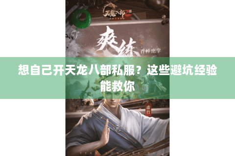 想自己开天龙八部私服？这些避坑经验能救你
