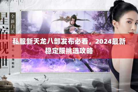 私服新天龙八部发布必看，2024最新稳定服挑选攻略
