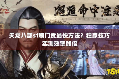 天龙八部sf刷门贡最快方法？独家技巧实测效率翻倍