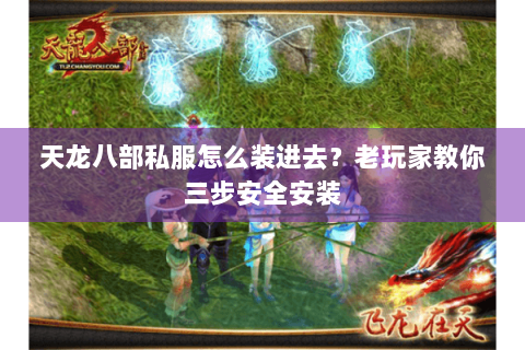 天龙八部私服怎么装进去？老玩家教你三步安全安装