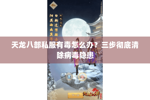 天龙八部私服有毒怎么办？三步彻底清除病毒隐患