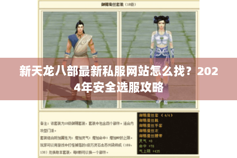 新天龙八部最新私服网站怎么找？2024年安全选服攻略