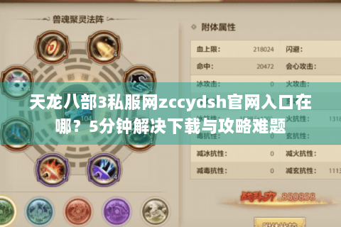 天龙八部3私服网zccydsh官网入口在哪？5分钟解决下载与攻略难题