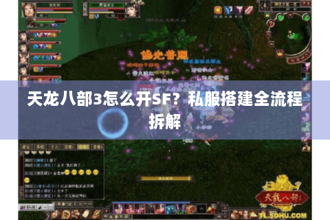 天龙八部3怎么开SF？私服搭建全流程拆解