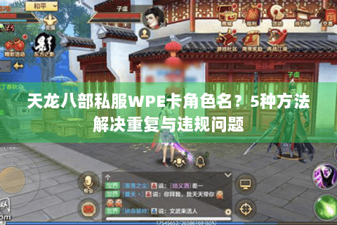 天龙八部私服WPE卡角色名？5种方法解决重复与违规问题