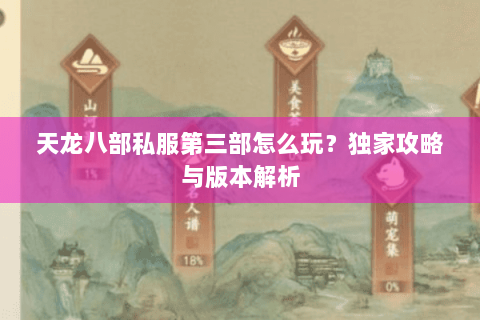 天龙八部私服第三部怎么玩？独家攻略与版本解析