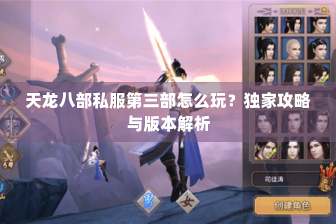 天龙八部私服第三部怎么玩？独家攻略与版本解析