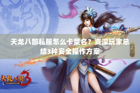 天龙八部私服怎么卡菜名？资深玩家总结3种安全操作方案