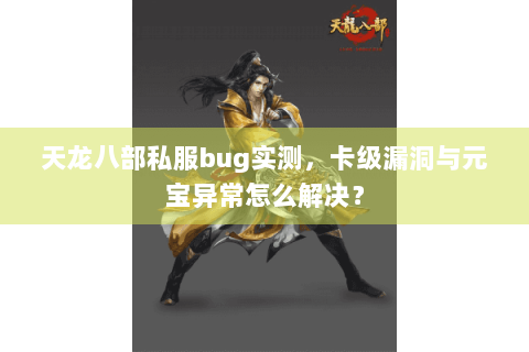 天龙八部私服bug实测，卡级漏洞与元宝异常怎么解决？