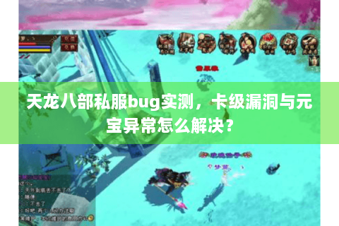 天龙八部私服bug实测，卡级漏洞与元宝异常怎么解决？