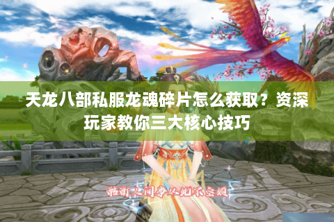 天龙八部私服龙魂碎片怎么获取？资深玩家教你三大核心技巧