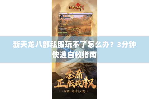 新天龙八部私服玩不了怎么办？3分钟快速自救指南