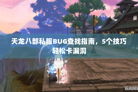 天龙八部私服BUG查找指南，5个技巧轻松卡漏洞