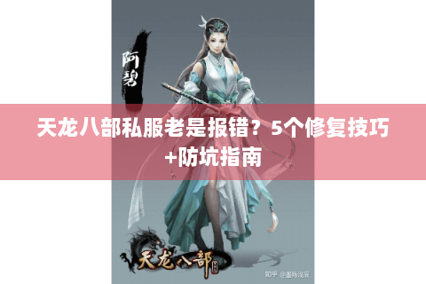 天龙八部私服老是报错？5个修复技巧+防坑指南