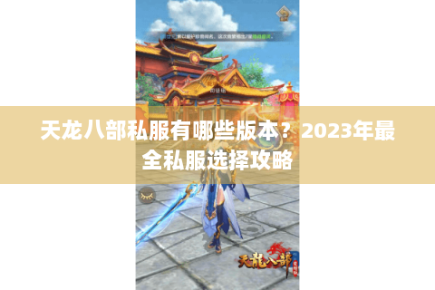 天龙八部私服有哪些版本？2023年最全私服选择攻略