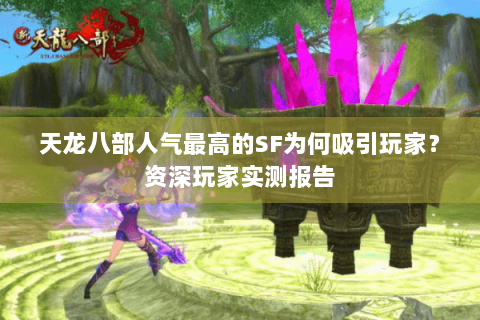 天龙八部人气最高的SF为何吸引玩家？资深玩家实测报告