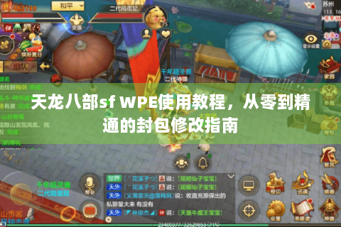 天龙八部sf WPE使用教程，从零到精通的封包修改指南