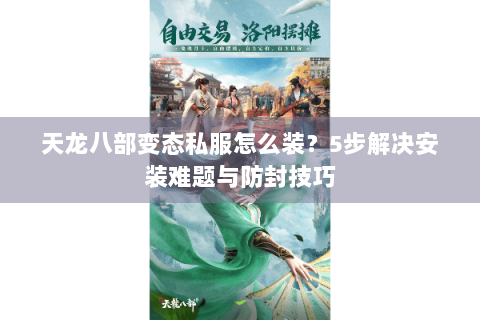 天龙八部变态私服怎么装？5步解决安装难题与防封技巧