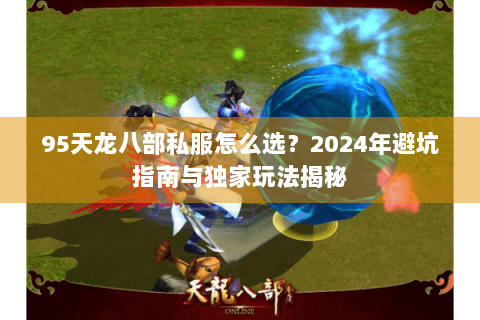 95天龙八部私服怎么选？2024年避坑指南与独家玩法揭秘