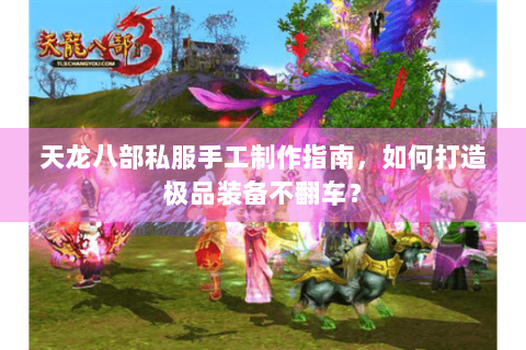 天龙八部私服手工制作指南，如何打造极品装备不翻车？