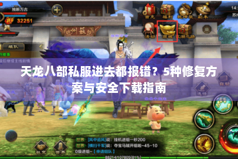 天龙八部私服进去都报错？5种修复方案与安全下载指南