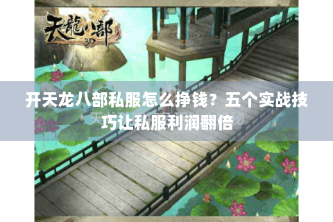 开天龙八部私服怎么挣钱？五个实战技巧让私服利润翻倍