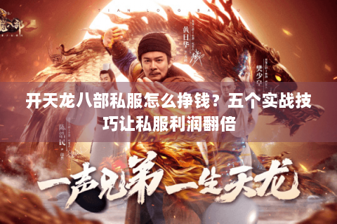 开天龙八部私服怎么挣钱？五个实战技巧让私服利润翻倍