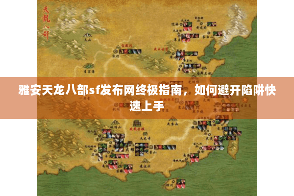 雅安天龙八部sf发布网终极指南，如何避开陷阱快速上手