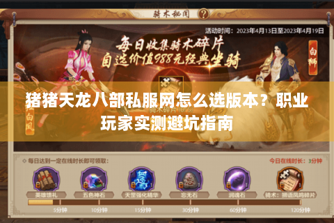 猪猪天龙八部私服网怎么选版本？职业玩家实测避坑指南
