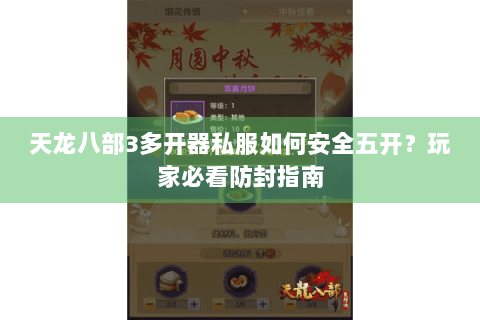 天龙八部3多开器私服如何安全五开？玩家必看防封指南