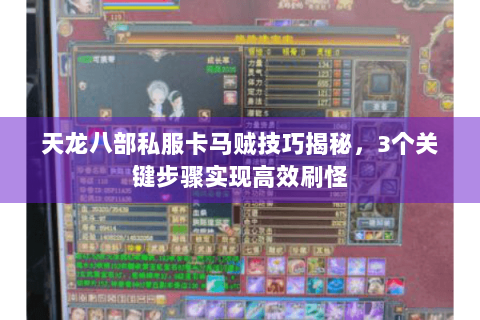 天龙八部私服卡马贼技巧揭秘，3个关键步骤实现高效刷怪