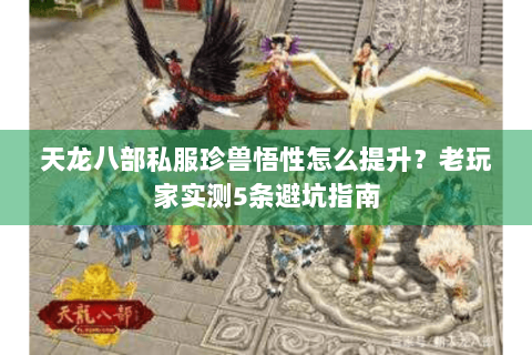 天龙八部私服珍兽悟性怎么提升？老玩家实测5条避坑指南