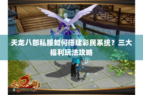 天龙八部私服如何搭建彩民系统？三大福利玩法攻略