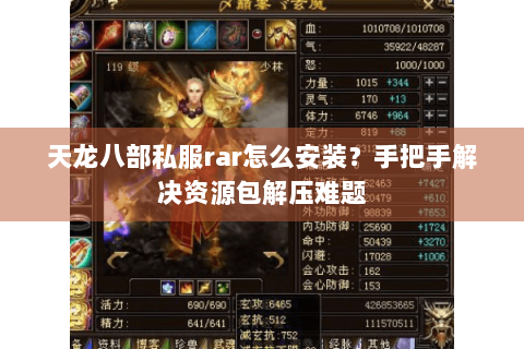 天龙八部私服rar怎么安装？手把手解决资源包解压难题