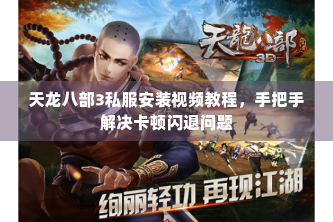 天龙八部3私服安装视频教程，手把手解决卡顿闪退问题