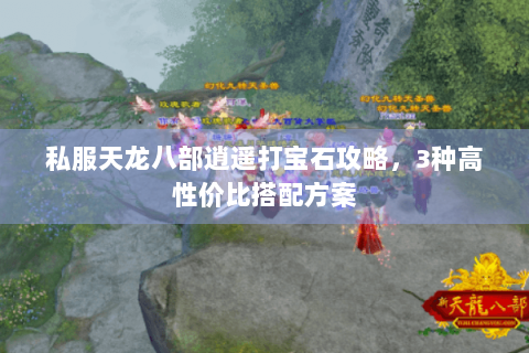 私服天龙八部逍遥打宝石攻略，3种高性价比搭配方案