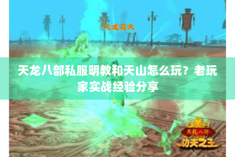 天龙八部私服明教和天山怎么玩？老玩家实战经验分享