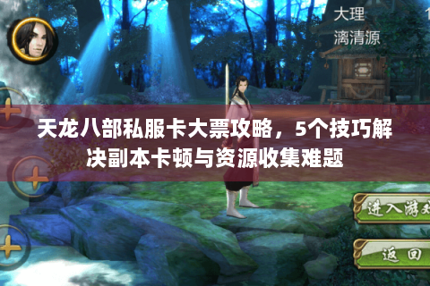 天龙八部私服卡大票攻略，5个技巧解决副本卡顿与资源收集难题