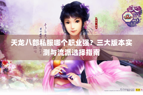 天龙八部私服哪个职业强？三大版本实测与流派选择指南