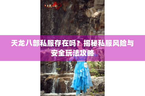 天龙八部私服存在吗？揭秘私服风险与安全玩法攻略