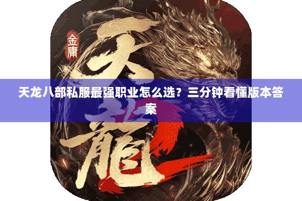 天龙八部私服最强职业怎么选？三分钟看懂版本答案