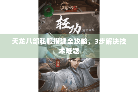 天龙八部私服搭建全攻略，3步解决技术难题