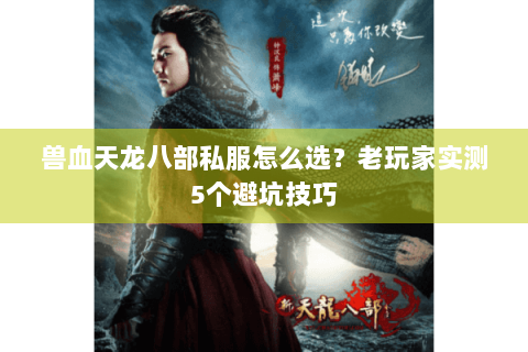 兽血天龙八部私服怎么选？老玩家实测5个避坑技巧